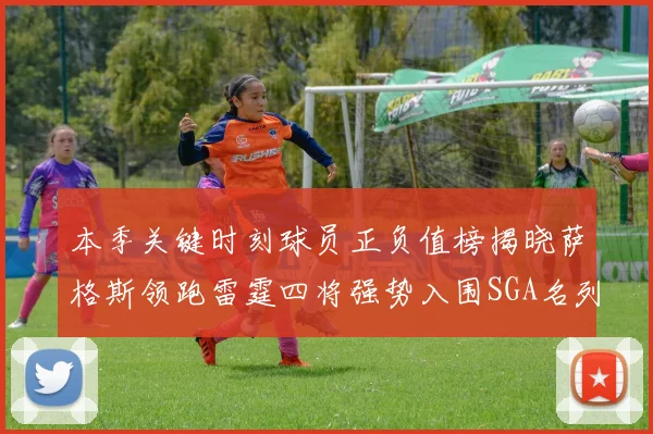 本季关键时刻球员正负值榜揭晓萨格斯领跑雷霆四将强势入围SGA名列第三