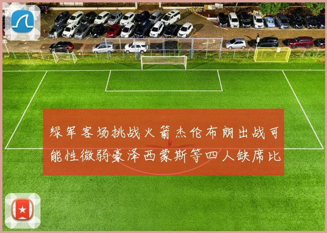 绿军客场挑战火箭杰伦布朗出战可能性微弱豪泽西蒙斯等四人缺席比赛